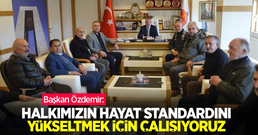 Başkan Özdemir: "Halkımızın hayat standardını yükseltmek için çalışıyoruz"