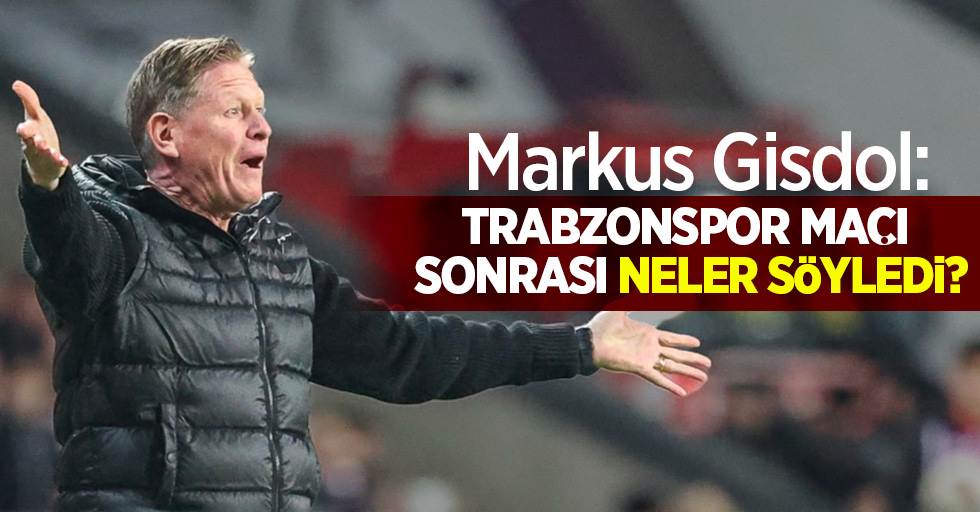 Markus Gisdol: Trabzonspor maçı sonrası neler söyledi?