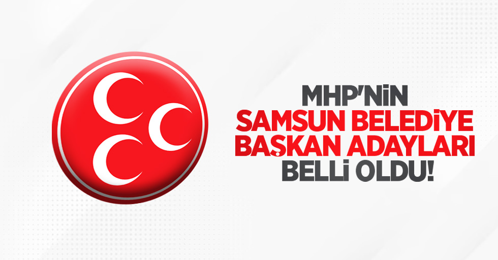 MHP'nin Samsun belediye başkan adayları belli oldu!