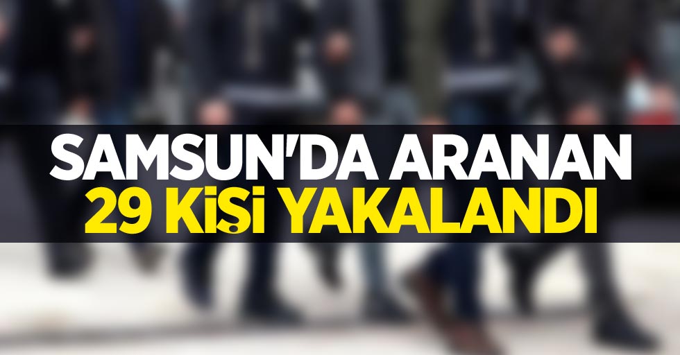 Samsun'da aranan 29 kişi yakalandı