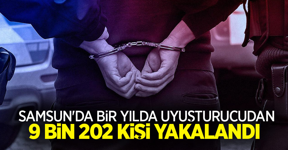 Samsun'da bir yılda uyuşturucudan 9 bin 202 kişi yakalandı