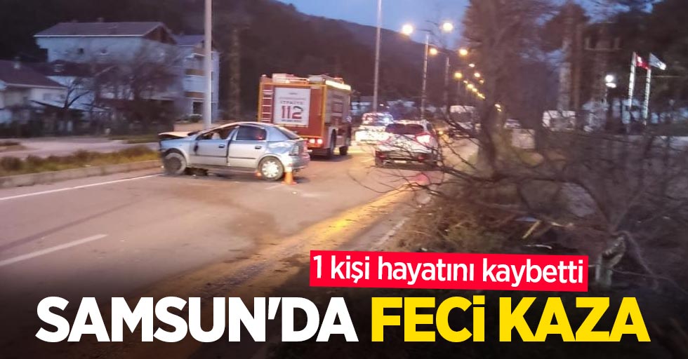 Samsun'da feci kaza: 1 kişi hayatını kaybetti
