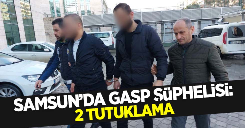 Samsun'da gasp şüphelisi 2 tutuklama