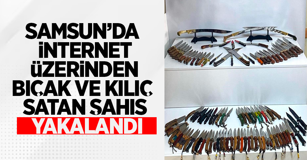 Samsun'da internet üzerinden bıçak ve kılıç satan şahıs yakalandı