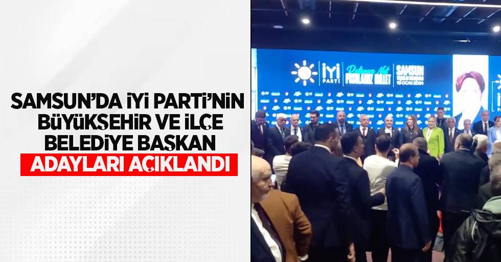 Samsun'da İYİ Parti'nin büyükşehir ve ilçe belediye başkan adayları açıklandı