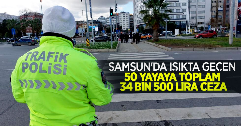 Samsun'da kırmızı ışıkta geçen 50 yayaya toplam 34 bin 500 lira ceza