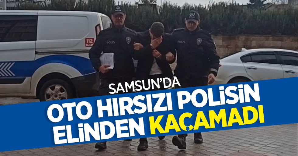 Samsun'da oto hırsızı polisten kaçamadı