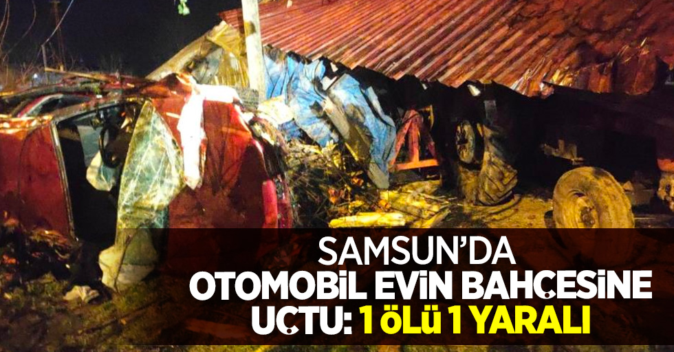 Samsun'da otomobil evin bahçesine uçtu: 1 ölü 1 yaralı