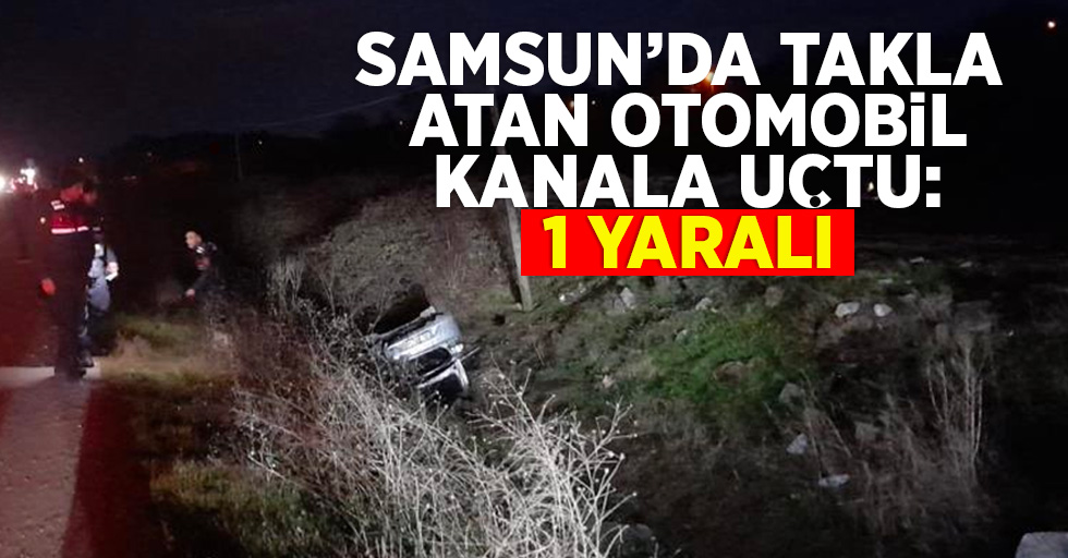 Samsun'da takla atan otomobil kanala uçtu:1 yaralı