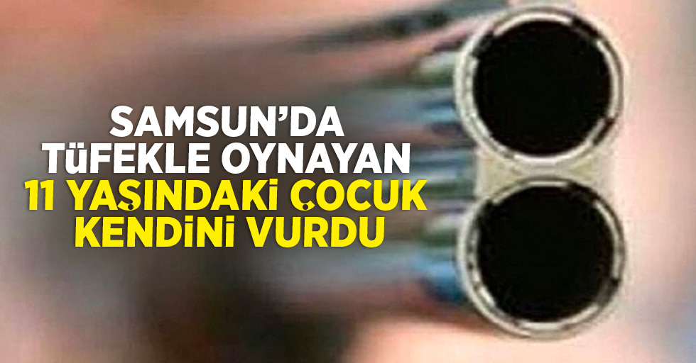 Samsun'da tüfekle oynayan çocuk kendini vurdu