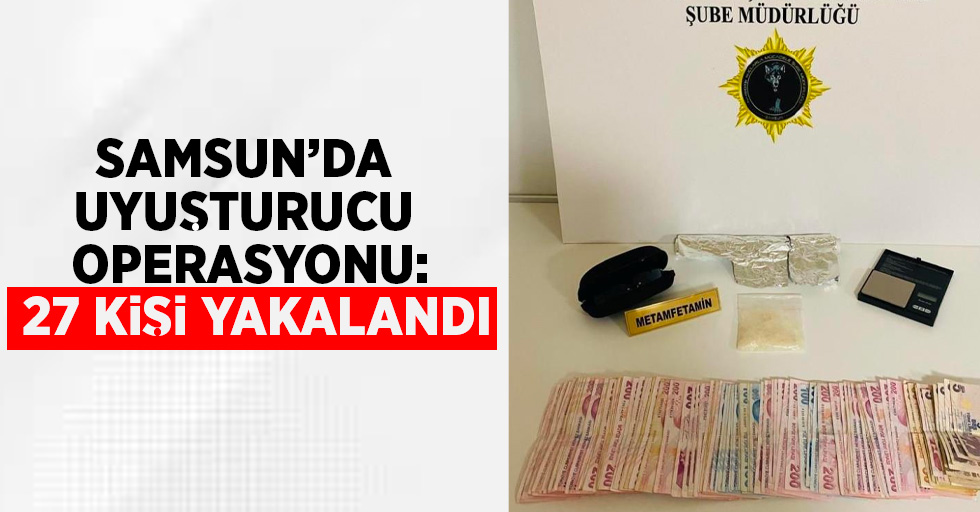 Samsun'da uyuşturucu operasyonu: 27 kişi yakalandı