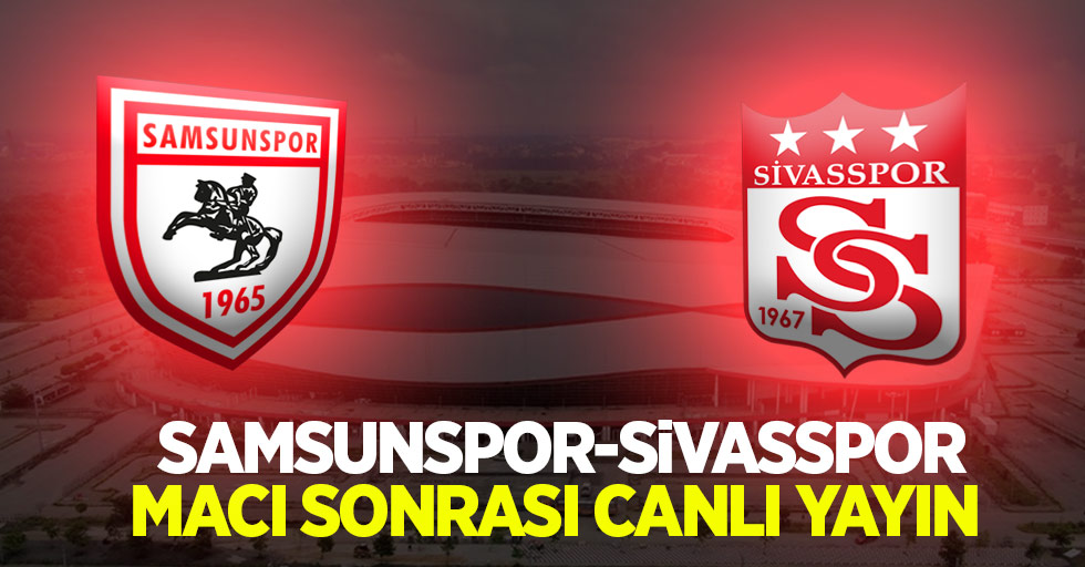 Samsunspor- Sivasspor Maç Sonrası Canlı Yayın!