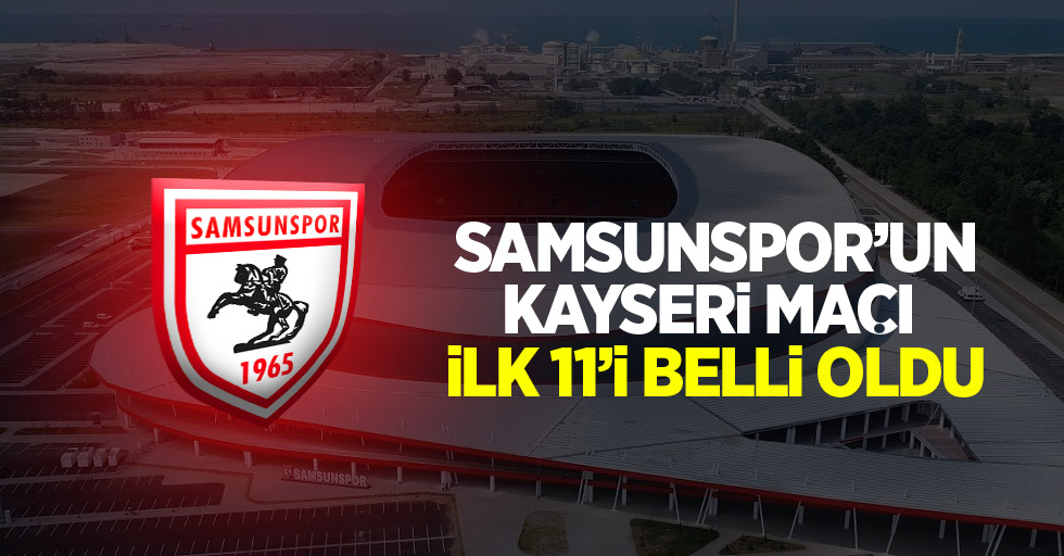 Samsunspor'un Kayserispor ilk 11'i belli oldu