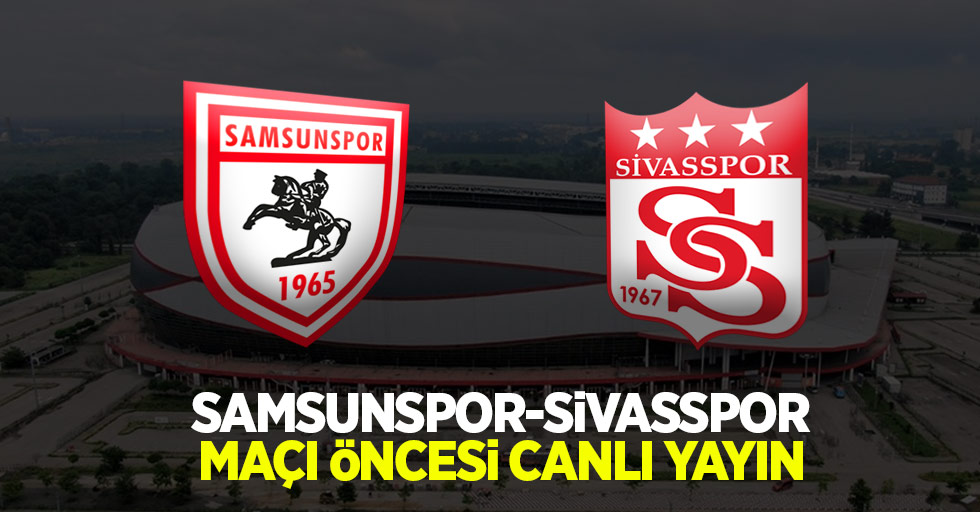 Samsunspor ve Sivasspor Maç Öncesi Canlı Yayın!