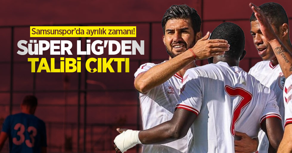 Samsunspor’da ayrılık zamanı! Süper Lig’den talibi çıktı
