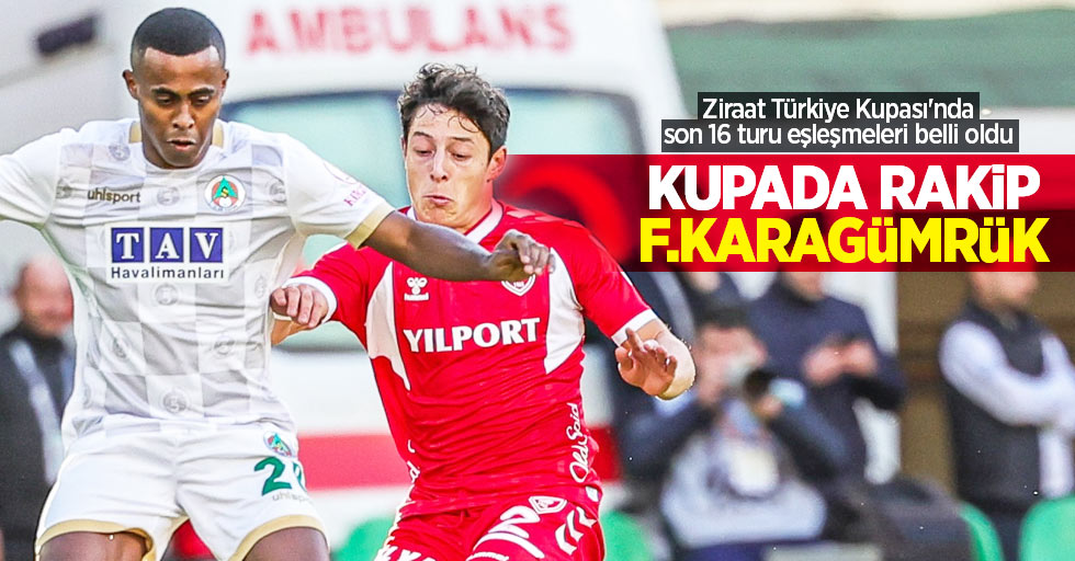 Ziraat Türkiye Kupası'nda son 16 turu eşleşmeleri belli oldu  KUPADA RAKİP  F.KARAGÜMRÜK 