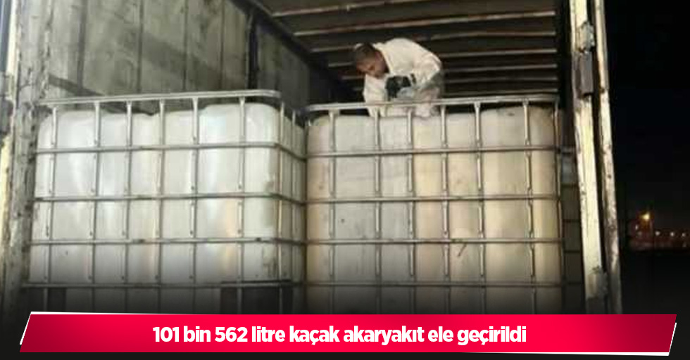 101 bin 562 litre kaçak akaryakıt ele geçirildi
