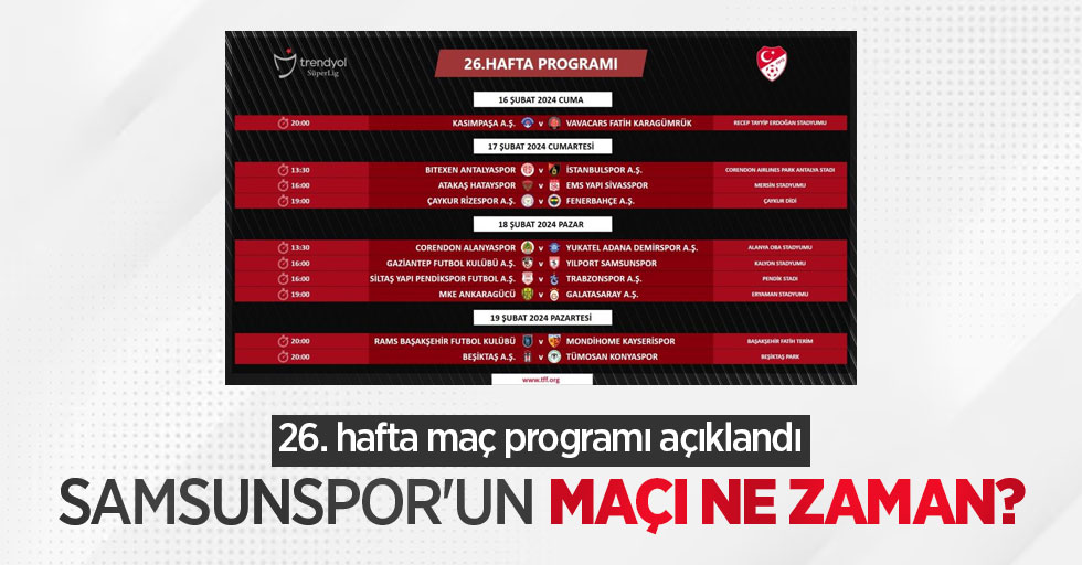 26. hafta maç programı açıklandı! Samsunspor'un maçı ne zaman?