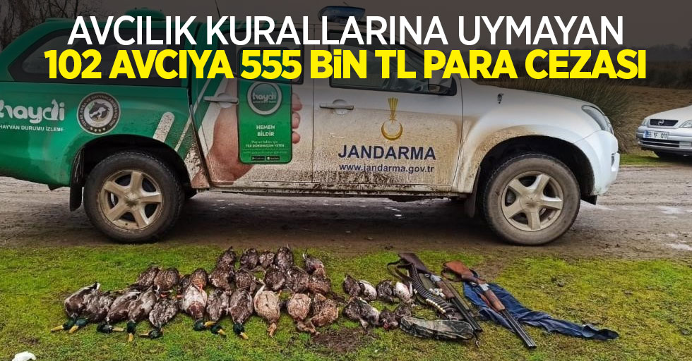 Avcılık kurallarına uymayan 102 avcıya 555 bin TL para cezası