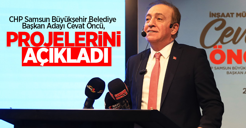 CHP Samsun Büyükşehir Belediye Başkan Adayı Cevat Öncü, Projelerini açıkladı