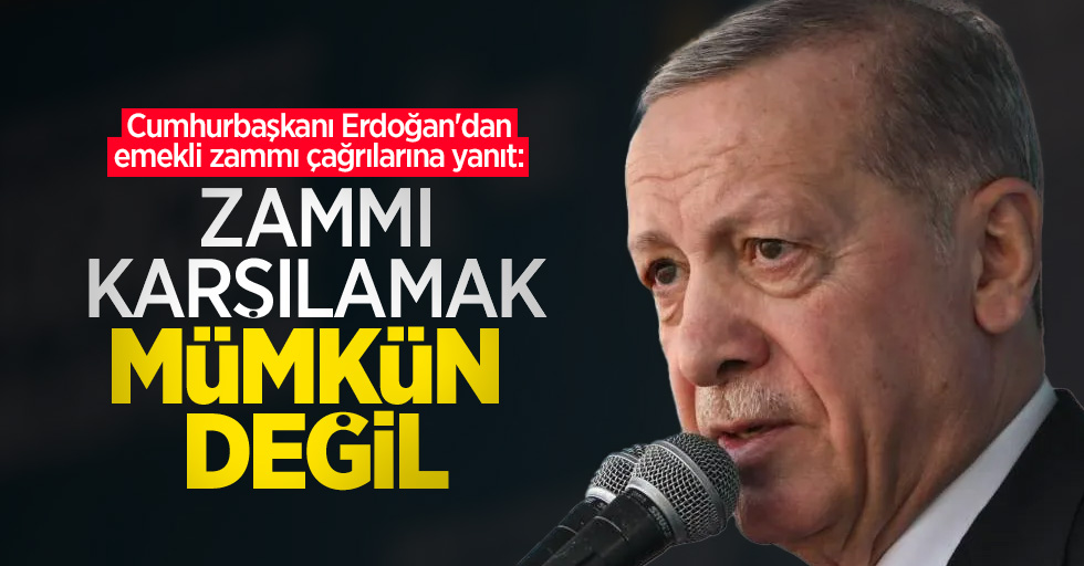 Cumhurbaşkanı Erdoğan'dan emekli zammı çağrılarına yanıt: Zammı karşılamak mümkün değil