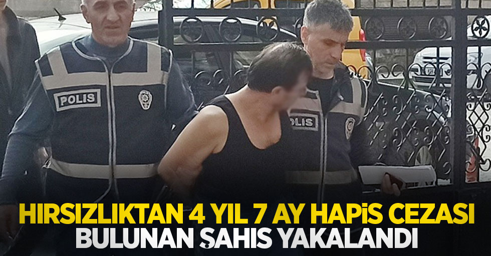 Hırsızlıktan 4 yıl 7 ay hapis cezası bulunan şahıs yakalandı
