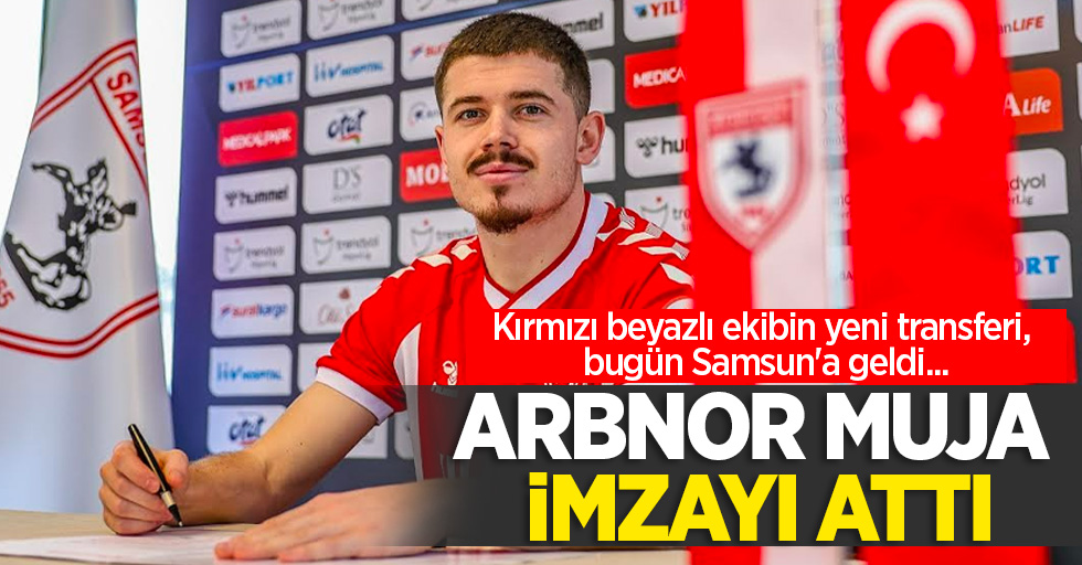 Kırmızı beyazlı ekibin yeni transferi, bugün Samsun'a geldi... Arbnor Muja  imzayı attı 