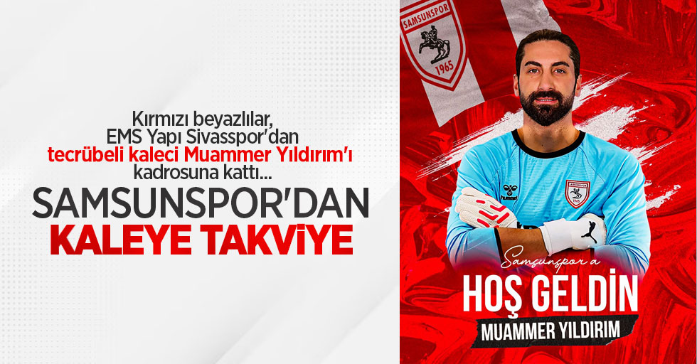 Kırmızı beyazlılar, EMS Yapı Sivasspor'dan tecrübeli kaleci Muammer Yıldırım'ı kadrosuna kattı... Samsunspor'dan kaleye takviye...