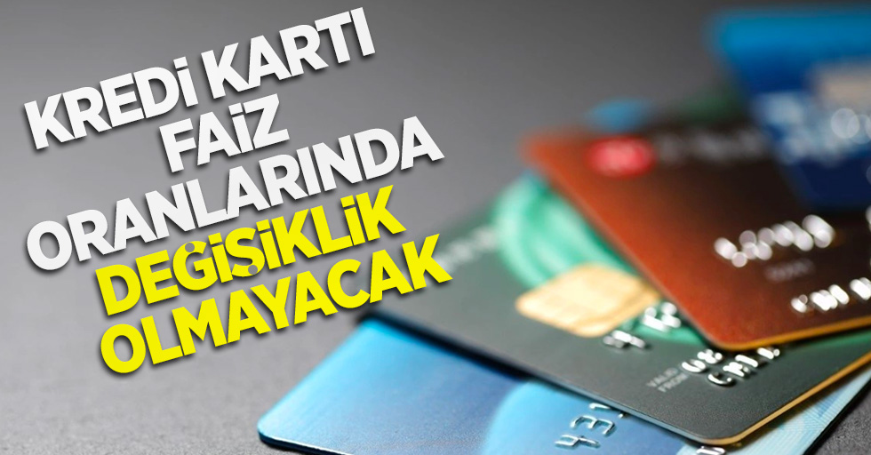 Kredi kartı faiz oralarında değişiklik olmayacak