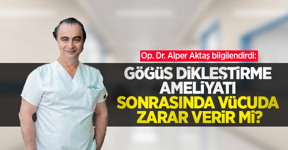 Op. Dr. Alper Aktaş bilgilendirdi: Göğüs dikleştirme ameliyatı sonrasında vücuda zarar verir mi?