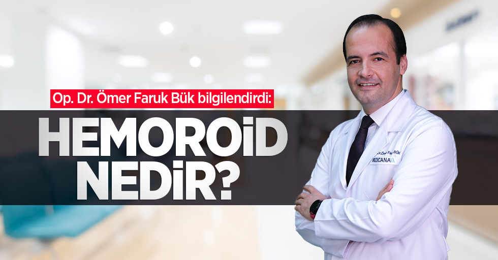 Op. Dr. Ömer Faruk Bük bilgilendirdi: Hemoroid nedir?