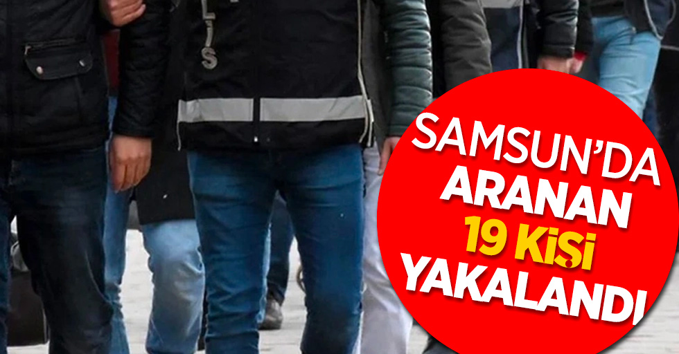 Samsun'da aranan 19 kişi yakalandı