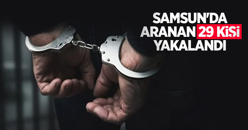 Samsun'da aranan 29 kişi yakalandı