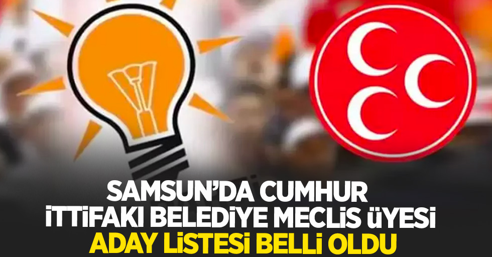 Samsun'da Cumhur İttifakı Belediye Meclis Üyesi aday listeleri belli oldu