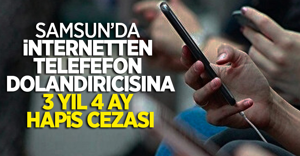 Samsun'da internetten telefon dolandırıcısına 3 yıl 4 ay hapis cezası