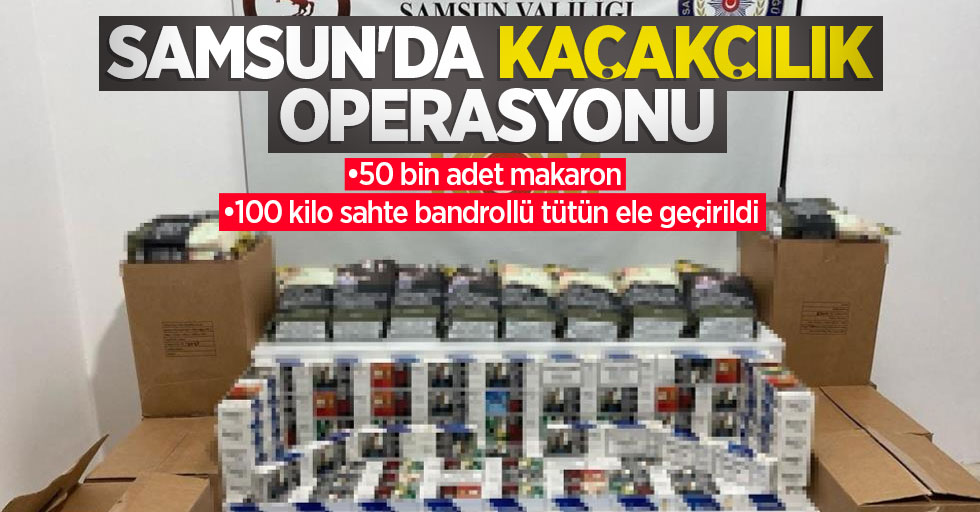 Samsun'da kaçakçılık operasyonu: 50 bin adet makaron ve 100 kilo sahte bandrollü tütün ele geçirildi