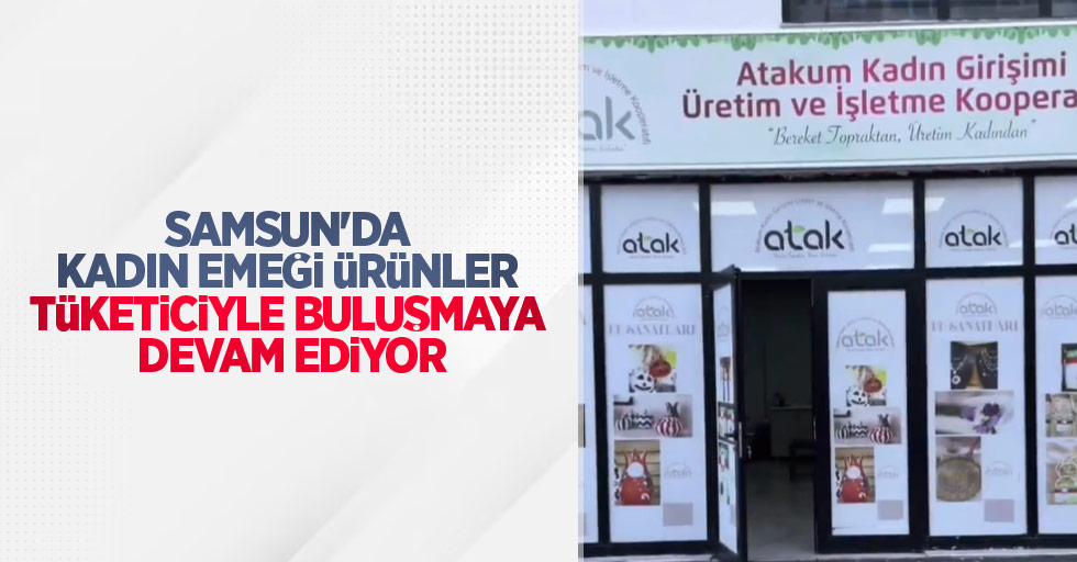Samsun'da kadın emeği ürünler tüketiciyle buluşmaya devam ediyor