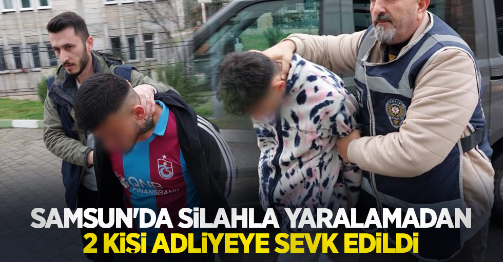 Samsun'da silahla yaralamadan 2 kişi adliyeye sevk edildi