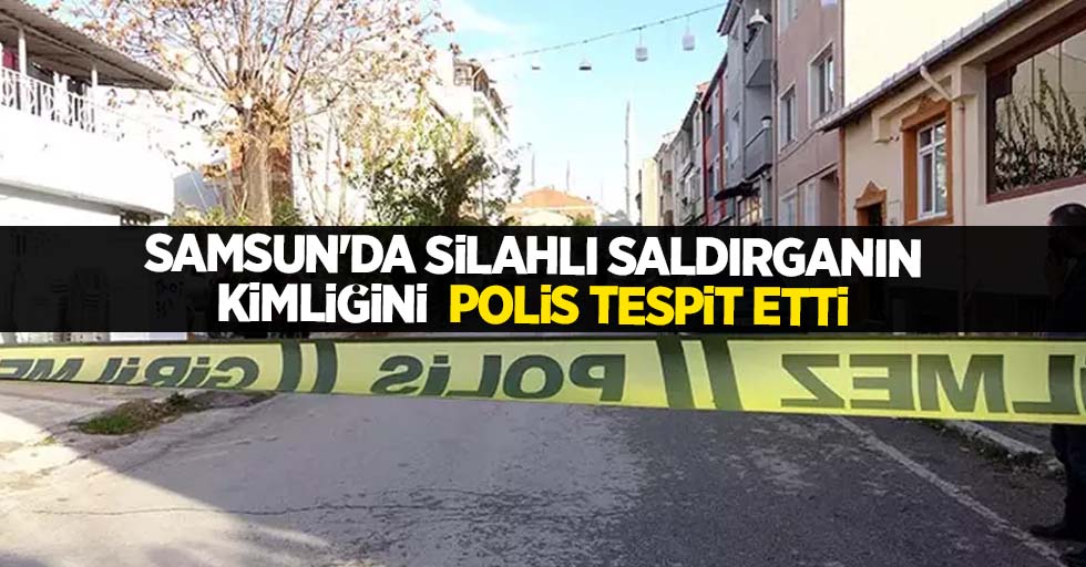 Samsun'da silahlı saldırganın kimliğini polis tespit etti