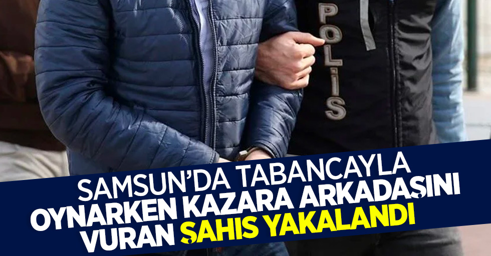 Samsun'da tabancayla oynarken kazara arkadaşını vuran şahıs yakalandı