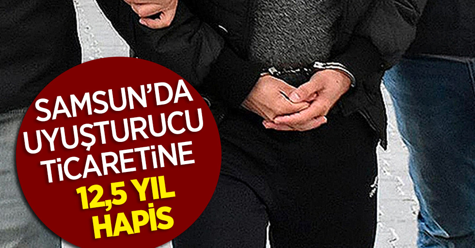 Samsun'da uyuşturucu ticaretina 12,5 yıl hapis