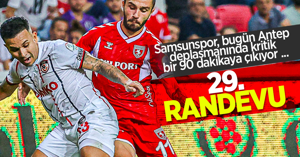 Samsunspor, bugün Antep deplasmanında kritik bir 90 dakikaya çıkıyor ...  29.RANDEVU 