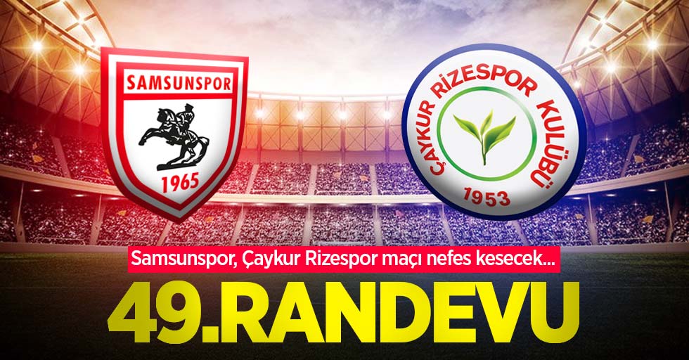 Samsunspor, Çaykur Rizespor maçı nefes kesecek... 49.RANDEVU