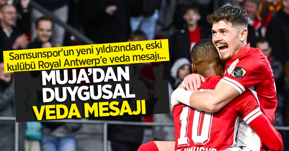 Samsunspor'un yeni yıldızından, eski kulübü Royal Antwerp'e veda mesajı... Muja'dan duygusal veda  mesajı