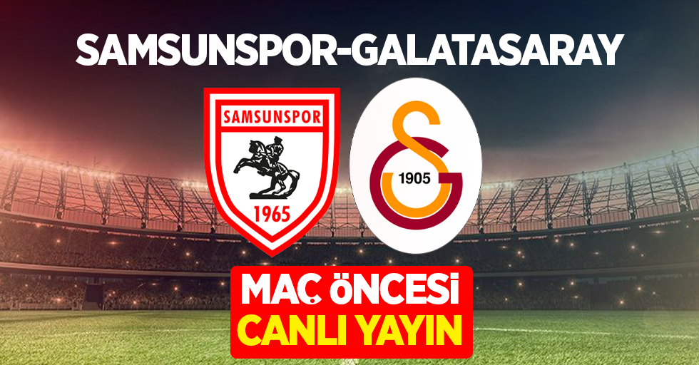Samsunspor ve Galatasaray Maç Öncesi Canlı Yayın!