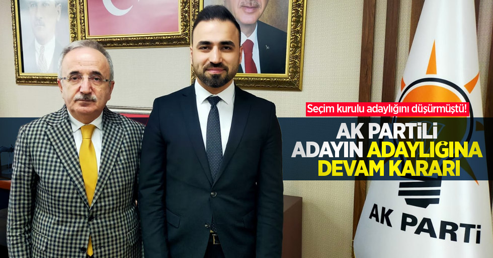 Seçim kurulu adaylığını düşürmüştü! AK Partili adayın adaylığına devam kararı