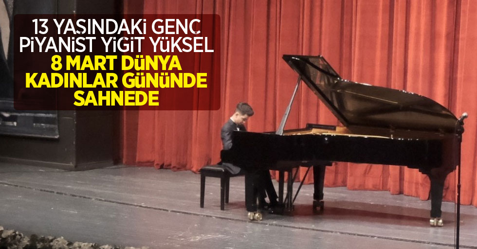 13 yaşındaki genç piyanist Yiğit Yüksel 8 Mart Dünya  Kadınlar Gününde sahnede