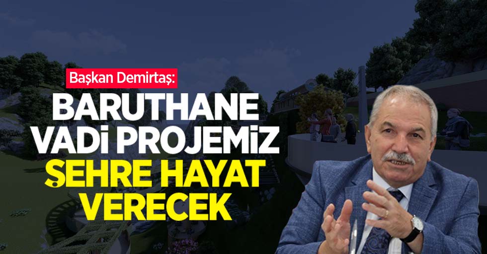 Başkan Demirtaş: “Baruthane Vadi Projemiz şehre hayat verecek”