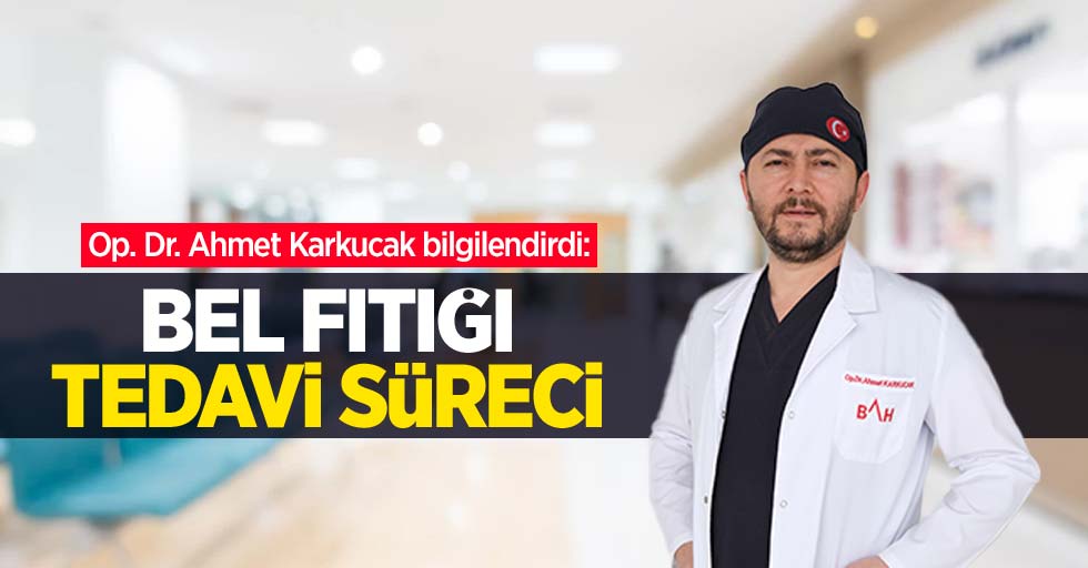 Op. Dr. Ahmet Karkucak bilgilendirdi: Bel fıtığı tedavi süreci