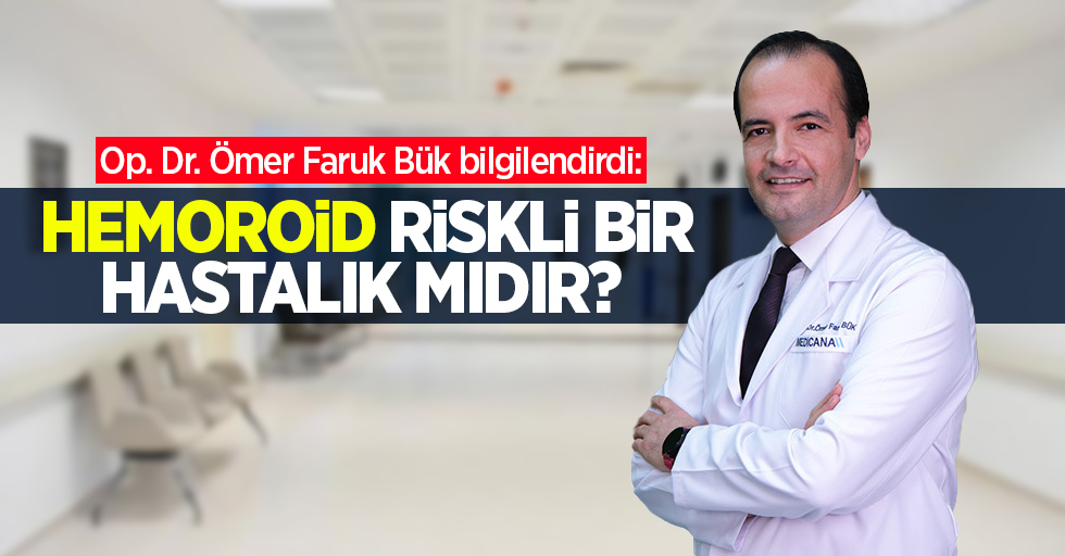 Op. Dr. Ömer Faruk Bük bilgilendirdi: Hemoroid riskli bir hastalık mıdır?